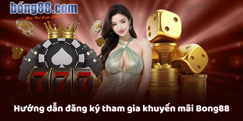 Hướng dẫn đăng ký tham gia khuyến mãi Bong88