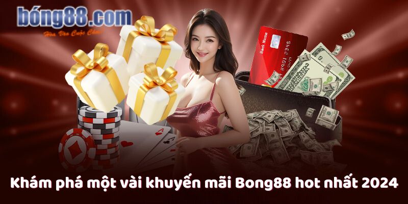 Khám phá một vài khuyến mãi Bong88 hot nhất 2024